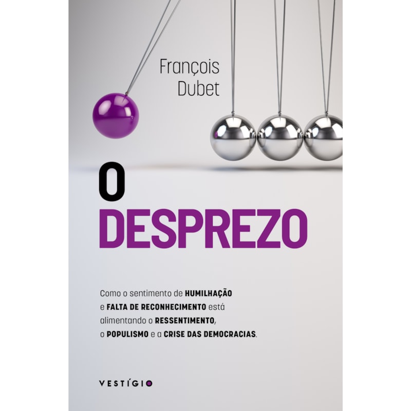 O DESPREZO: COMO O SENTIMENTO DE HUMILHAÇÃO E FALTA DE RECONHECIMENTO ESTÁ ALIMENTANDO O RESSENTIMENTO, O POPULISMO E A CRISE DAS DEMOCRACIAS
