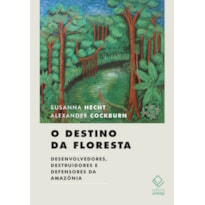 O DESTINO DA FLORESTA - DESENVOLVEDORES, DESTRUIDORES E DEFENSORES DA AMAZÔNIA