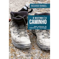 O DESTINO É O CAMINHO - UMA CRÔNICA DO CAMINHO DE SANTIAGO O DESTINO É O CAMINHO - UMA CRÔNICA DO CAMINHO DE SANTIAGO