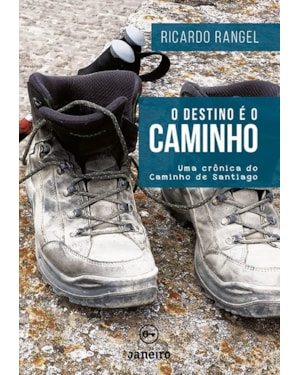O DESTINO É O CAMINHO - UMA CRÔNICA DO CAMINHO DE SANTIAGO