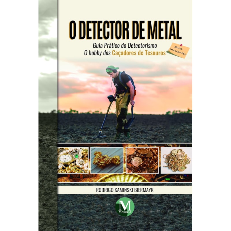 O DETECTOR DE METAL - GUIA PRÁTICO DO DETECTORISMO PARA INICIANTES: O HOBBY DOS CAÇADORES DE TESOUROS