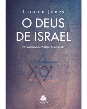 O Deus de Israel: Na teologia do Antigo Testamento