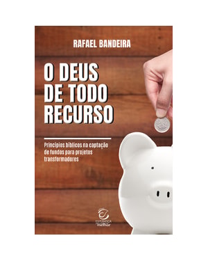 O Deus de todo recurso: Princípios bíblicos na captação de fundos para projetos transformadores