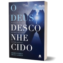 O DEUS DESCONHECIDO: O PRAZER DE DESFRUTAR DO AMOR E DO CUIDADO DO TODO-PODEROSO