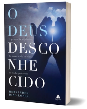 O Deus desconhecido: o prazer de desfrutar do amor e do cuidado do todo-poderoso