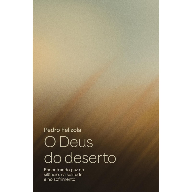 O DEUS DO DESERTO: ENCONTRANDO PAZ NO SILÊNCIO, NA SOLITUDE E NO SOFRIMENTO