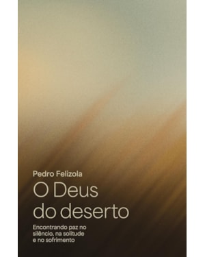 O DEUS DO DESERTO: ENCONTRANDO PAZ NO SILÊNCIO, NA SOLITUDE E NO SOFRIMENTO