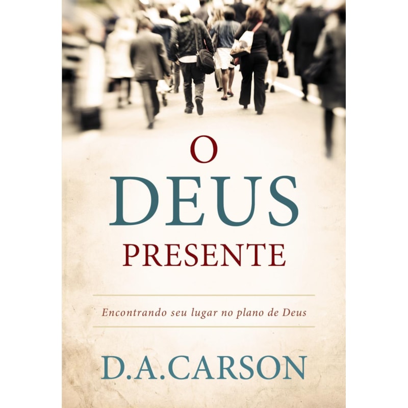 O DEUS PRESENTE: ENCONTRANDO SEU LUGAR NO PLANO DE DEUS