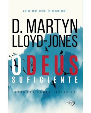 O DEUS SUFICIENTE - SERMÕES SOBRE ISAÍAS 40