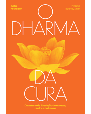O Dharma da cura: O caminho de libertação do estresse, da dor e do trauma