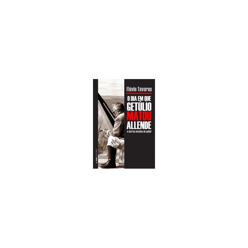 O dia em que getúlio matou allende e outras novelas do poder