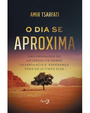 O DIA SE APROXIMA - UMA MENSAGEM DE UM ISRAELITA SOBRE ADVERTÊNCIA E ESPERANÇA PARA OS ÚLTIMOS DIAS