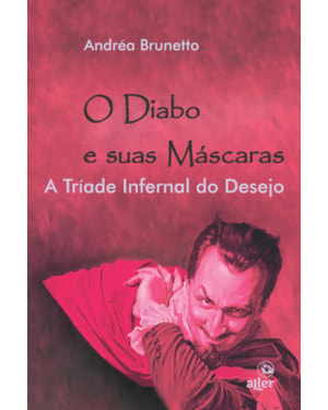 O DIABO E SUAS MÁSCARAS: A TRÍADE INFERNAL DO DESEJO