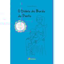 O DIÁRIO DE BORDO DO PARTO: GUIA PRÁTICO PARA UM PARTO CONSCIENTE E FELIZ