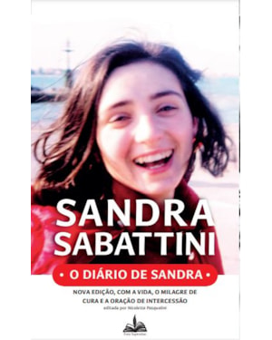 O DIÁRIO DE SANDRA - NOVA EDIÇÃO COM A VIDA, O MILAGRE DE CURA E A ORAÇÃO DE INTERCESSÃO