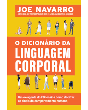 O DICIONÁRIO DA LINGUAGEM CORPORAL: UM EX-AGENTE DO FBI ENSINA COMO DECIFRAR OS SINAIS DO COMPORTAMENTO HUMANO