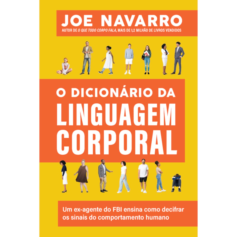 O DICIONÁRIO DA LINGUAGEM CORPORAL: UM EX-AGENTE DO FBI ENSINA COMO DECIFRAR OS SINAIS DO COMPORTAMENTO HUMANO