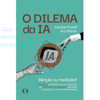 O Dilema da IA: Bênção ou maldição? - 7 passos para lidar com os desafios da revolução tecnológica que está mudando o rumo da humanidade
