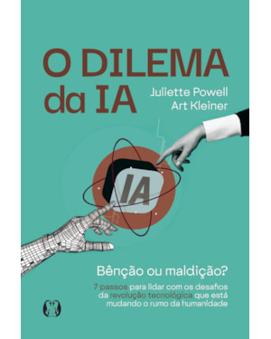 O Dilema da IA: Bênção ou maldição? - 7 passos para lidar com os desafios da revolução tecnológica que está mudando o rumo da humanidade