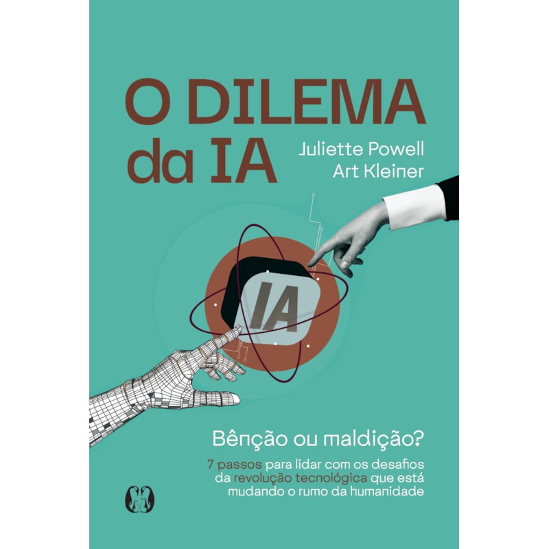 O Dilema da IA: Bênção ou maldição? - 7 passos para lidar com os desafios da revolução tecnológica que está mudando o rumo da humanidade