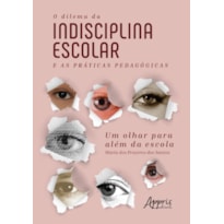 O DILEMA DA INDISCIPLINA ESCOLAR E AS PRÁTICAS PEDAGÓGICAS: UM OLHAR PARA ALÉM DA ESCOLA