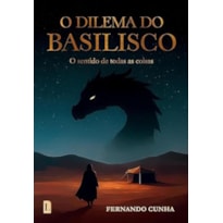 O DILEMA DO BASILISCO - O SENTIDO DE TODAS AS COISAS