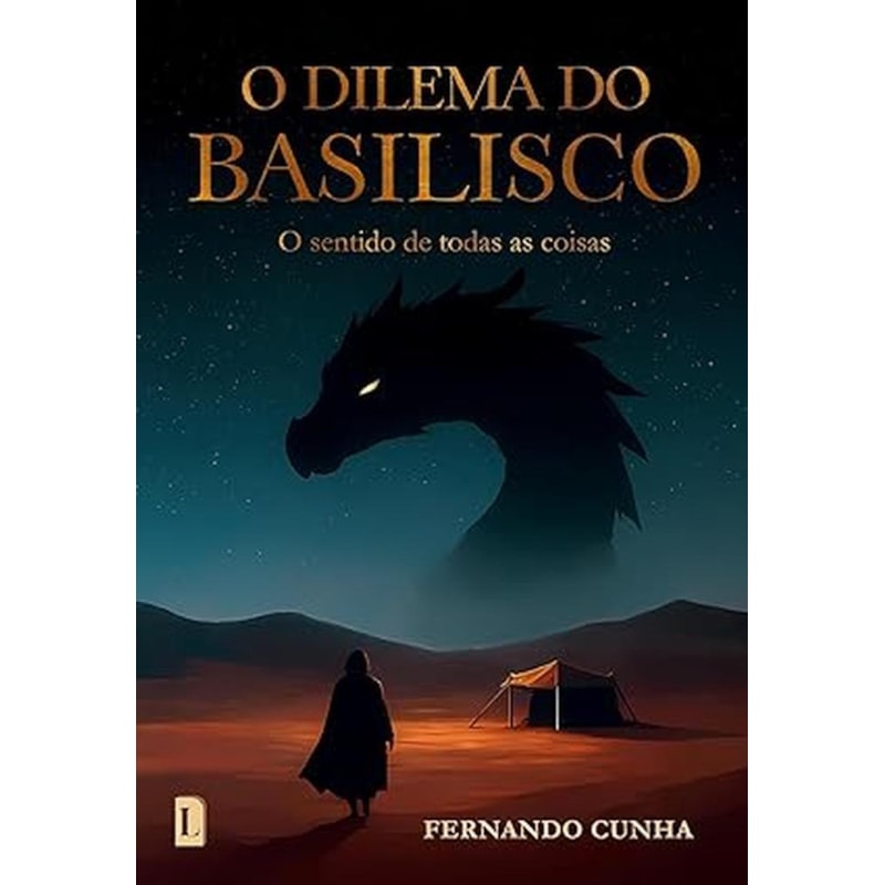 O DILEMA DO BASILISCO - O SENTIDO DE TODAS AS COISAS