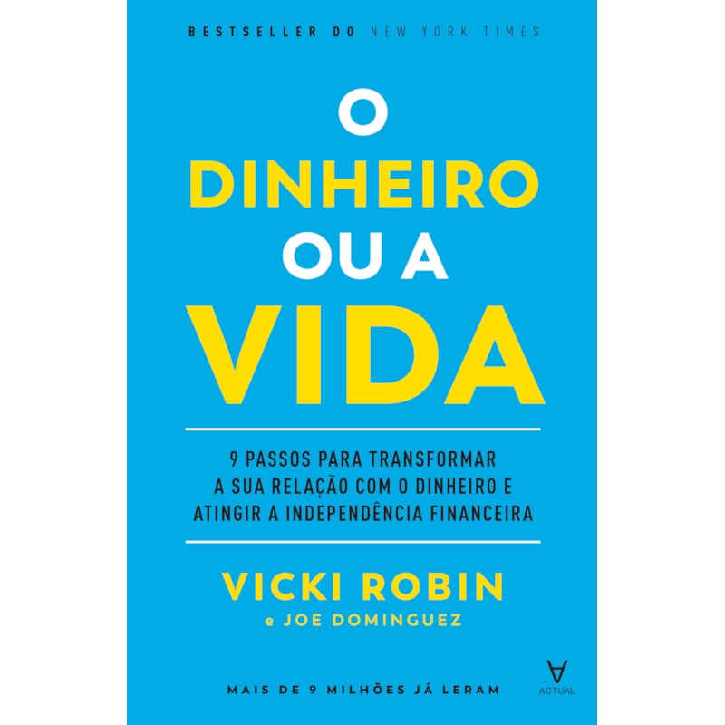 O dinheiro ou a vida: 9 passos para transformar a sua relação com o dinheiro e atingir a independência financeira