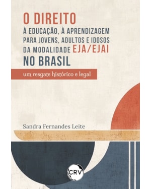 O DIREITO À EDUCAÇÃO, À APRENDIZAGEM PARA JOVENS, ADULTOS E IDOSOS DA MODALIDADE EJA/EJAI NO BRASIL: UM RESGATE HISTÓRICO E LEGAL