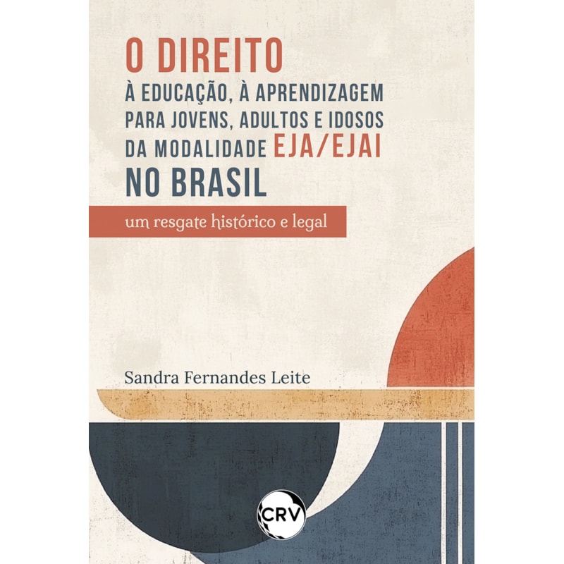 O DIREITO À EDUCAÇÃO, À APRENDIZAGEM PARA JOVENS, ADULTOS E IDOSOS DA MODALIDADE EJA/EJAI NO BRASIL: UM RESGATE HISTÓRICO E LEGAL