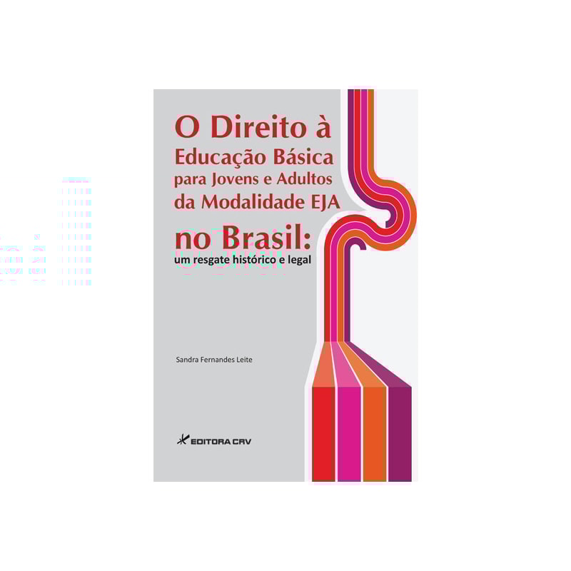 O DIREITO À EDUCAÇÃO BÁSICA PARA JOVENS E ADULTOS DA MODALIDADE EJA NO BRASIL: UM RESGATE HISTÓRICO E LEGAL