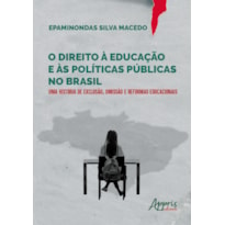 O DIREITO À EDUCAÇÃO E ÀS POLÍTICAS PÚBLICAS NO BRASIL:: UMA HISTÓRIA DE EXCLUSÃO, OMISSÃO E REFORMAS EDUCACIONAIS