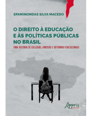 O DIREITO À EDUCAÇÃO E ÀS POLÍTICAS PÚBLICAS NO BRASIL:: UMA HISTÓRIA DE EXCLUSÃO, OMISSÃO E REFORMAS EDUCACIONAIS