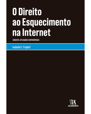 O direito ao esquecimento na internet: conceito, aplicação e controvérsias