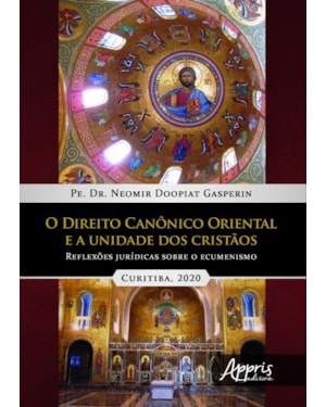 O DIREITO CANÔNICO ORIENTAL E A UNIDADE DOS CRISTÀOS: REFLEXÕES JURÍDICAS SOBRE O ECUMENISMO