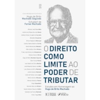 O DIREITO COMO LIMITE AO PODER DE TRIBUTAR - 1ª ED - 2025