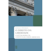 O DIREITO DA LIBERDADE: A LEITURA MORAL DA CONSTITUIÇÃO NORTE-AMERICANA