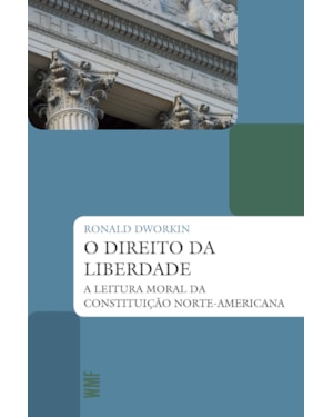 O DIREITO DA LIBERDADE: A LEITURA MORAL DA CONSTITUIÇÃO NORTE-AMERICANA