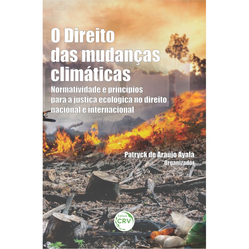 O DIREITO DAS MUDANÇAS CLIMÁTICAS: NORMATIVIDADE E PRINCÍPIOS PARA A JUSTIÇA ECOLÓGICA NO DIREITO NACIONAL E INTERNACIONAL