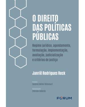 O direito das políticas públicas: regime jurídico, agendamento, formulação, implementação, avaliação, judicialização e critérios de justiça