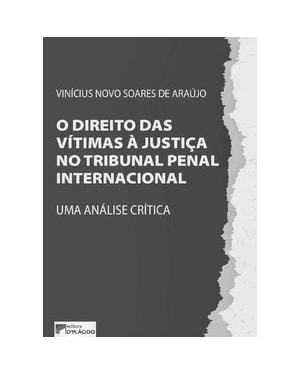 O direito das vítimas à justiça no Tribunal Penal Internacional: uma análise crítica