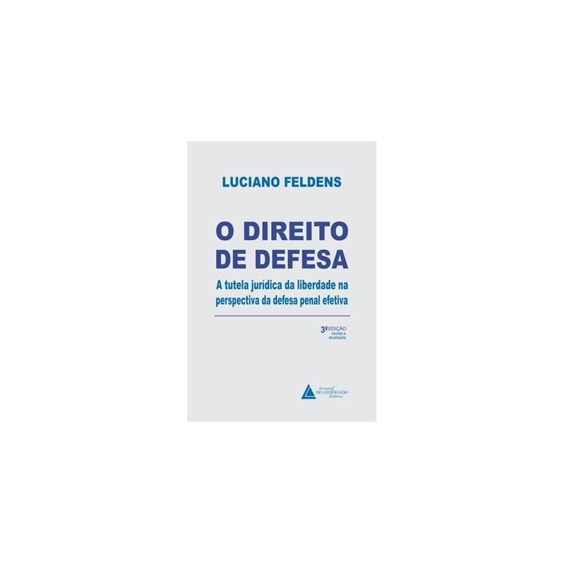 O DIREITO DE DEFESA - A TUTELA JURÍDICA DA LIBERDADE NA PERSPECTIVA DA DEFESA PENAL EFETIVA