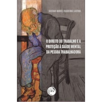 O DIREITO DO TRABALHO E A PROTEÇÃO À SAÚDE MENTAL DA PESSOA TRABALHADORA