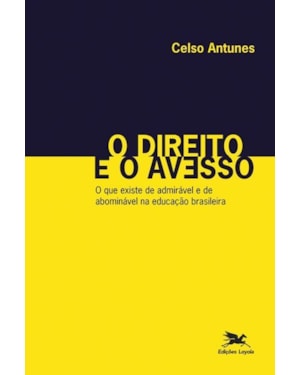 O DIREITO E O AVESSO: O QUE EXISTE DE ADMIRÁVEL E DE ABOMINÁVEL NA EDUCAÇÃO BRASILEIRA
