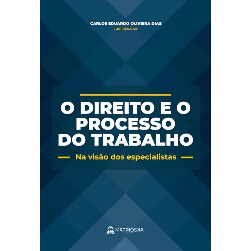 O DIREITO E O PROCESSO DO TRABALHO - NA VISÃO DOS ESPECIALISTAS