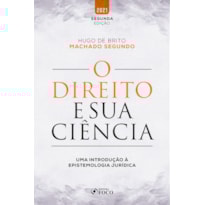 O DIREITO E SUA CIÊNCIA - UMA INTRODUÇÃO À EPISTEMOLOGIA JURÍDICA - 2ª ED - 2021