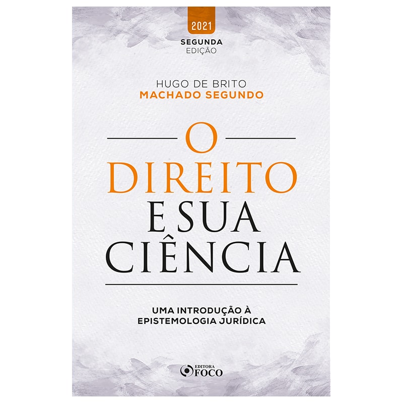 O DIREITO E SUA CIÊNCIA - UMA INTRODUÇÃO À EPISTEMOLOGIA JURÍDICA - 2ª ED - 2021