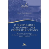 O DISCIPULADO E O SEGUIMENTO DE CRISTO RESSUSCITADO - NOVIDADE ECLESIOLÓGICA DE UMA AUTÊNTICA VIVÊNCIA MISSIONÁRIA CRISTÃ E ECLESIAL