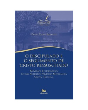 O DISCIPULADO E O SEGUIMENTO DE CRISTO RESSUSCITADO: NOVIDADE ECLESIOLÓGICA DE UMA AUTÊNTICA VIVÊNCIA MISSIONÁRIA CRISTÃ E ECLESIAL