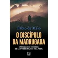 O DISCÍPULO DA MADRUGADA: A TRAVESSIA DE UM HOMEM DO CAMPO DE BATALHA À MESA POSTA
